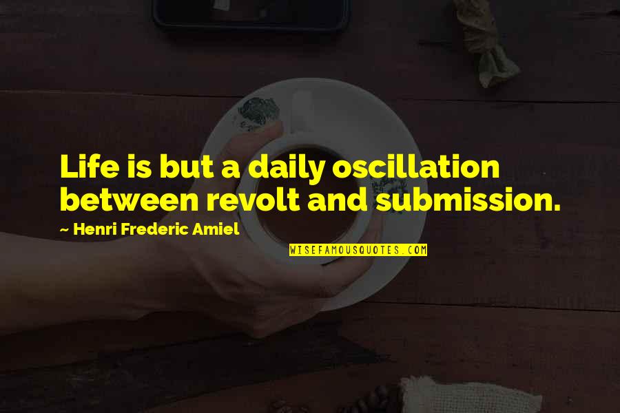Nicole Kidman Days Of Thunder Quotes By Henri Frederic Amiel: Life is but a daily oscillation between revolt Nicole Kidman Days Of Thunder Quotes By Henri Frederic Amiel: Life is but a daily oscillation between revolt