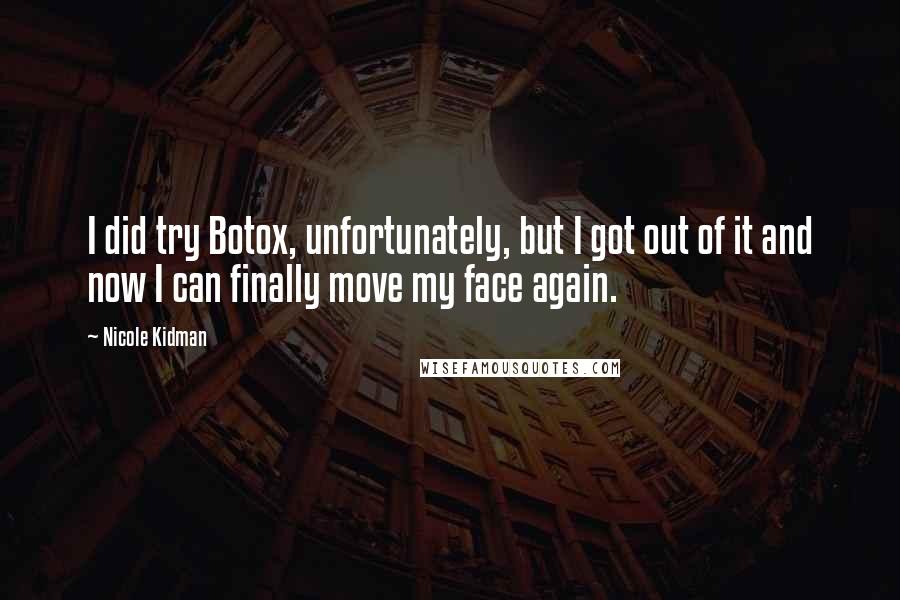 Nicole Kidman quotes: I did try Botox, unfortunately, but I got out of it and now I can finally move my face again.