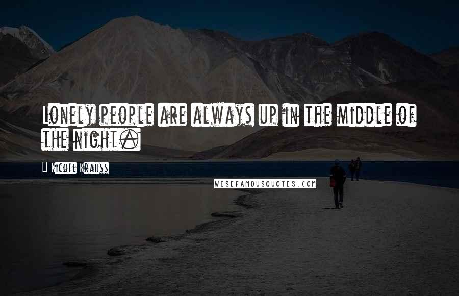 Nicole Krauss quotes: Lonely people are always up in the middle of the night.