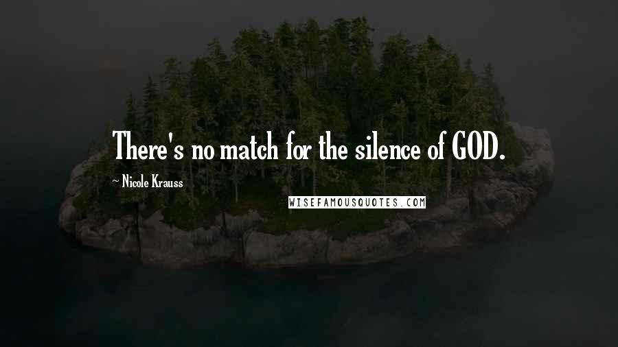 Nicole Krauss quotes: There's no match for the silence of GOD.