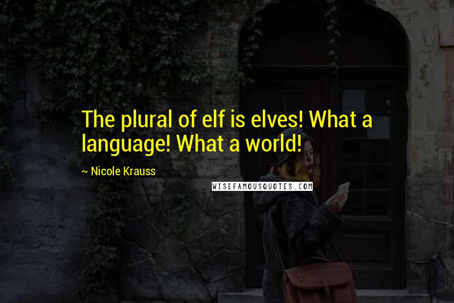 Nicole Krauss quotes: The plural of elf is elves! What a language! What a world!