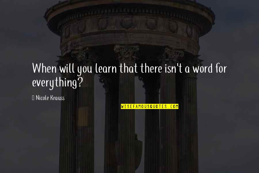 Nicole Krauss Quotes By Nicole Krauss: When will you learn that there isn't a