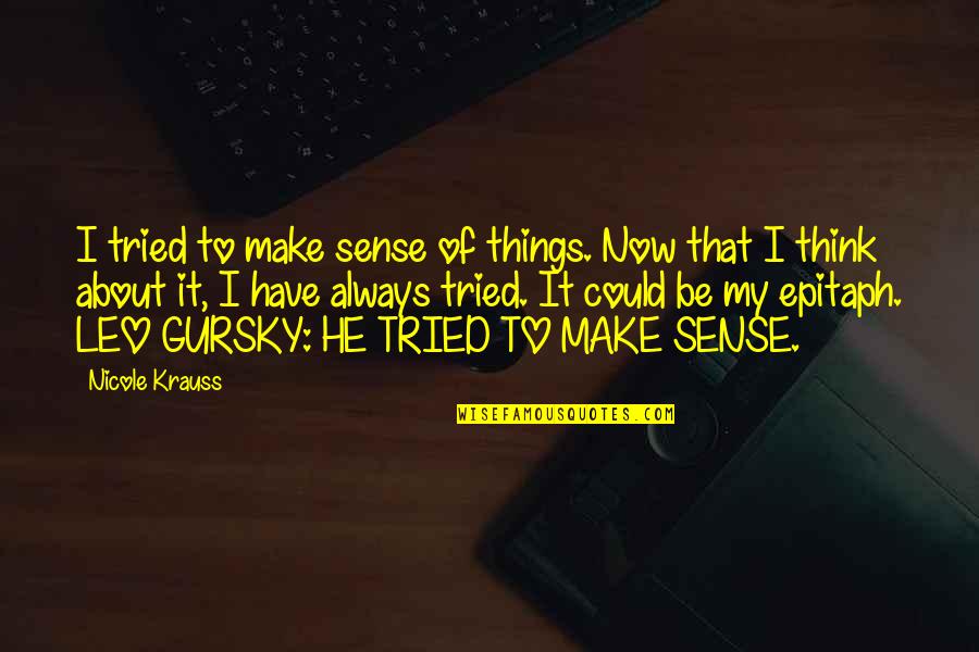 Nicole Krauss Quotes By Nicole Krauss: I tried to make sense of things. Now