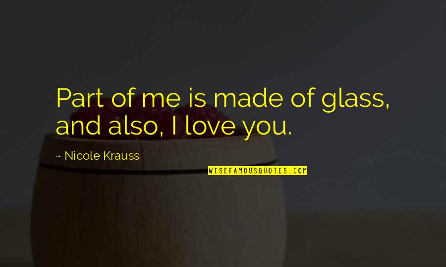 Nicole Krauss Quotes By Nicole Krauss: Part of me is made of glass, and