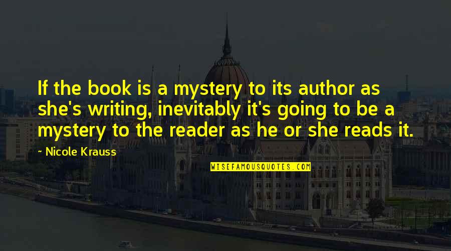 Nicole Krauss Quotes By Nicole Krauss: If the book is a mystery to its