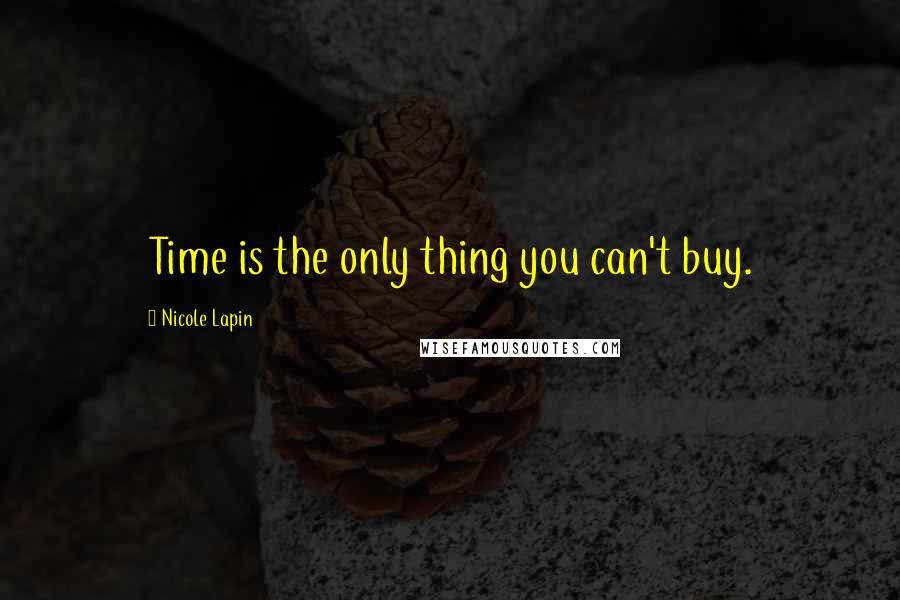 Nicole Lapin quotes: Time is the only thing you can't buy.