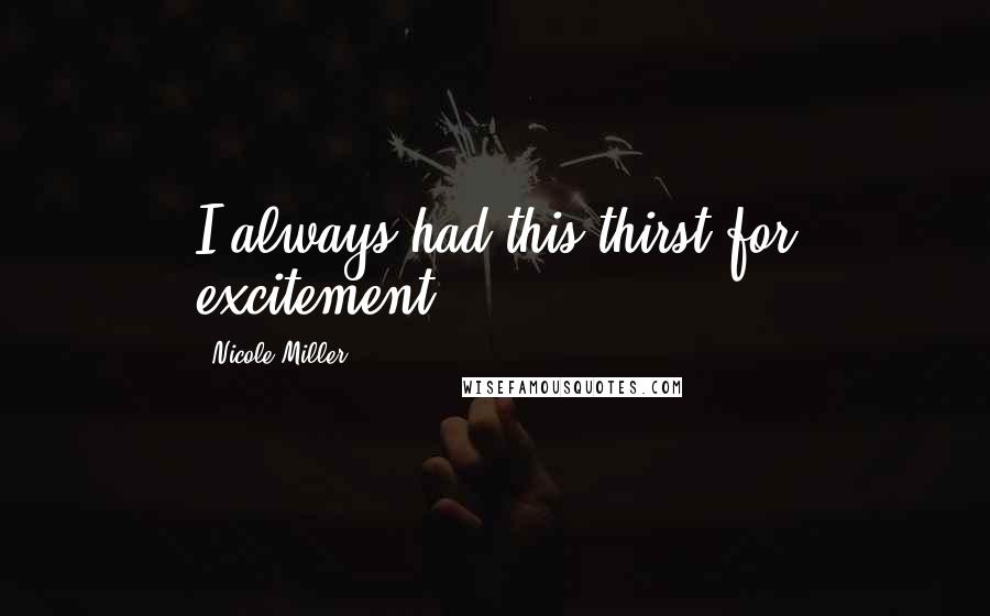 Nicole Miller quotes: I always had this thirst for excitement.