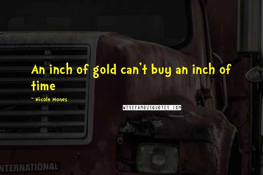 Nicole Mones quotes: An inch of gold can't buy an inch of time