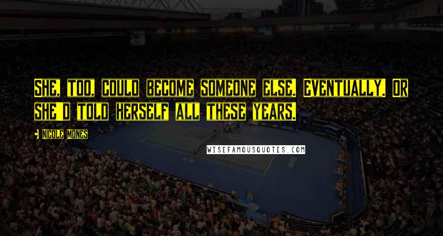 Nicole Mones quotes: She, too, could become someone else. Eventually. Or she'd told herself all these years.