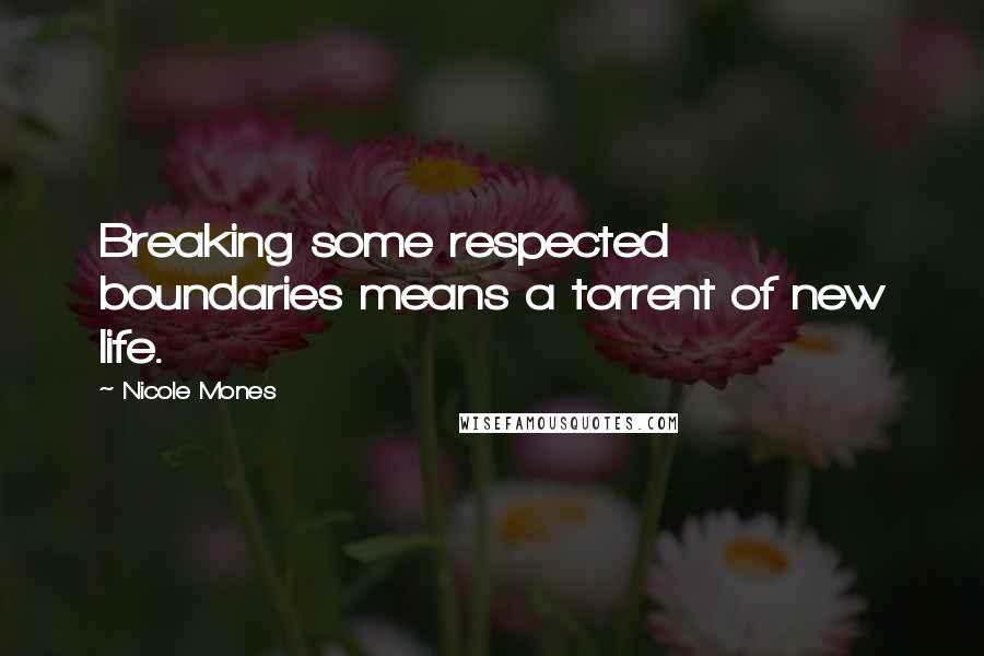 Nicole Mones quotes: Breaking some respected boundaries means a torrent of new life.