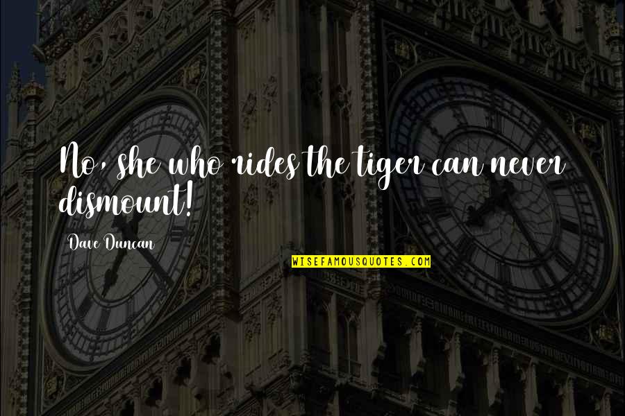 Nicole Moudaber Quotes By Dave Duncan: No, she who rides the tiger can never