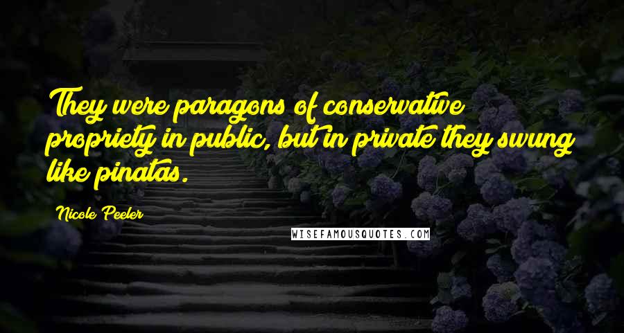 Nicole Peeler quotes: They were paragons of conservative propriety in public, but in private they swung like pinatas.