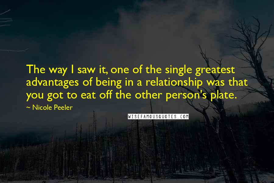 Nicole Peeler quotes: The way I saw it, one of the single greatest advantages of being in a relationship was that you got to eat off the other person's plate.