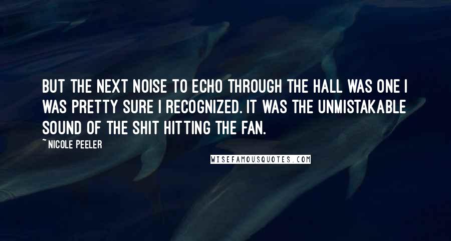 Nicole Peeler quotes: But the next noise to echo through the hall was one I was pretty sure I recognized. It was the unmistakable sound of the shit hitting the fan.
