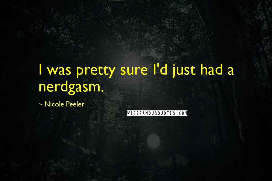Nicole Peeler quotes: I was pretty sure I'd just had a nerdgasm.