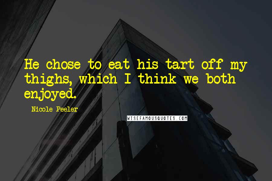Nicole Peeler quotes: He chose to eat his tart off my thighs, which I think we both enjoyed.