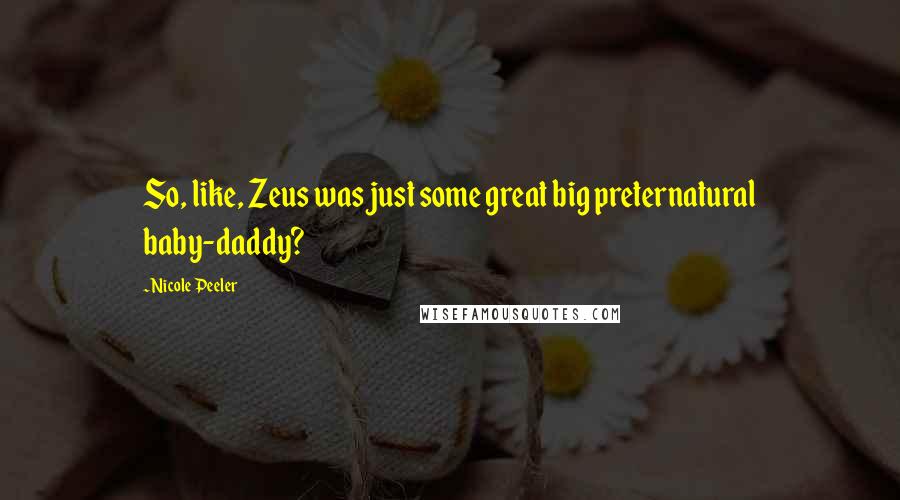 Nicole Peeler quotes: So, like, Zeus was just some great big preternatural baby-daddy?