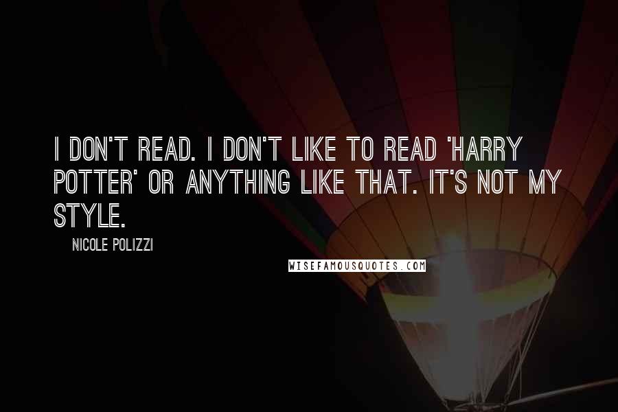 Nicole Polizzi quotes: I don't read. I don't like to read 'Harry Potter' or anything like that. It's not my style.