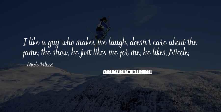 Nicole Polizzi quotes: I like a guy who makes me laugh, doesn't care about the fame, the show, he just likes me for me, he likes Nicole. Nicole Polizzi quotes: I like a guy who makes me laugh, doesn't care about the fame, the show, he just likes me for me, he likes Nicole.