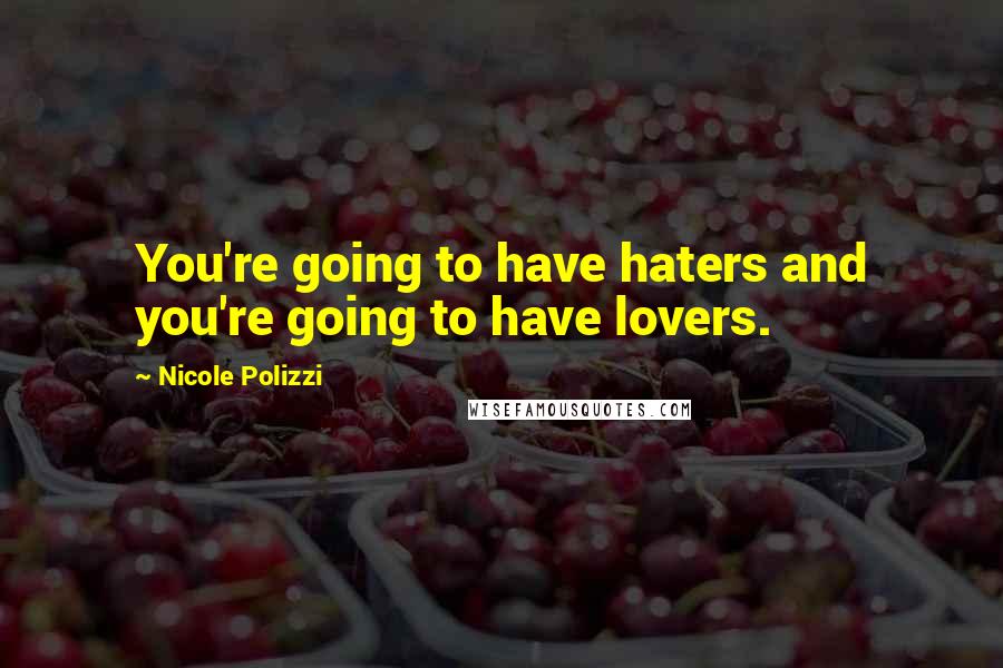 Nicole Polizzi quotes: You're going to have haters and you're going to have lovers.