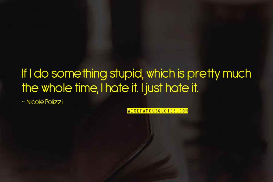 Nicole Polizzi Quotes By Nicole Polizzi: If I do something stupid, which is pretty