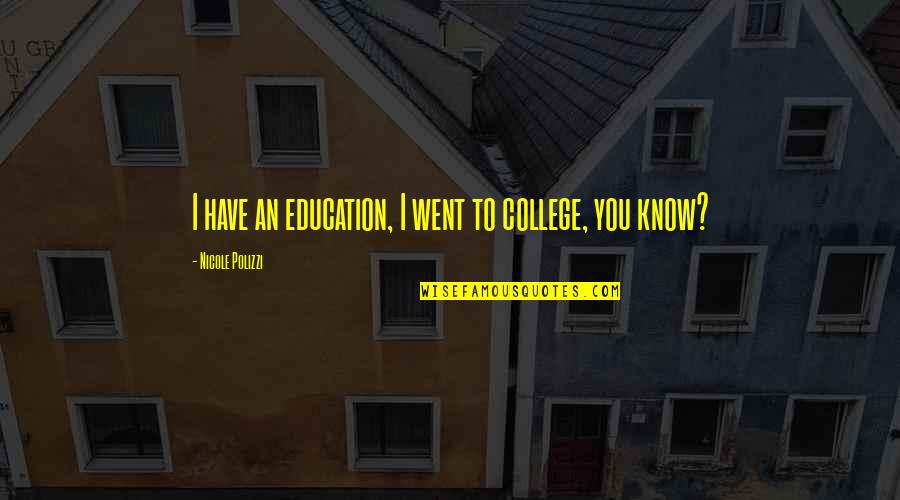 Nicole Polizzi Quotes By Nicole Polizzi: I have an education, I went to college,