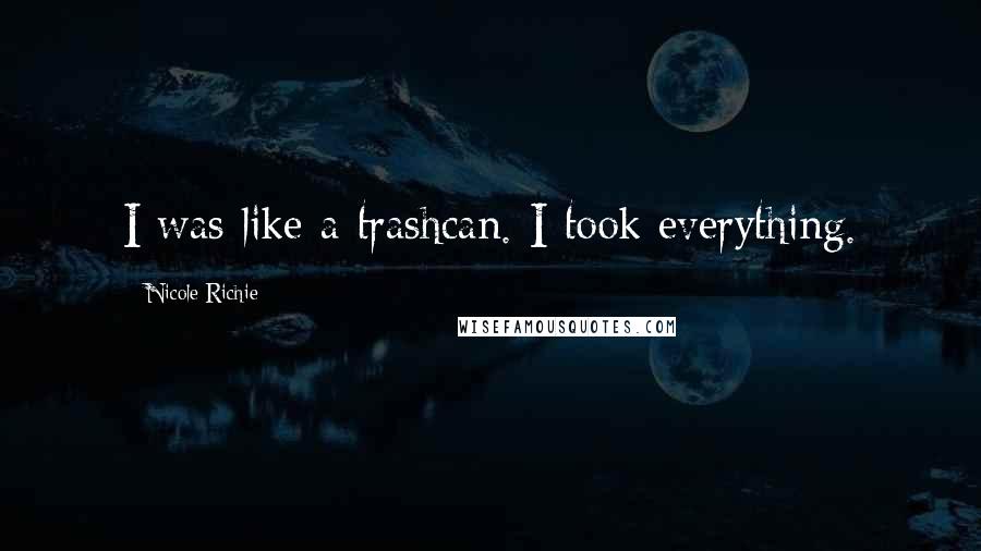 Nicole Richie quotes: I was like a trashcan. I took everything.