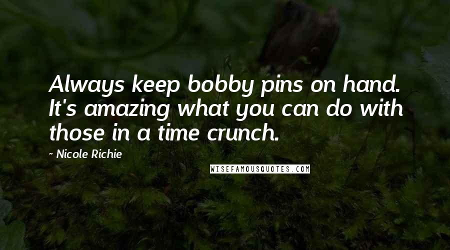 Nicole Richie quotes: Always keep bobby pins on hand. It's amazing what you can do with those in a time crunch.