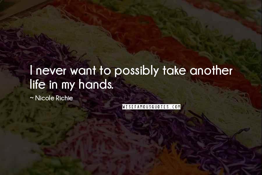 Nicole Richie quotes: I never want to possibly take another life in my hands.