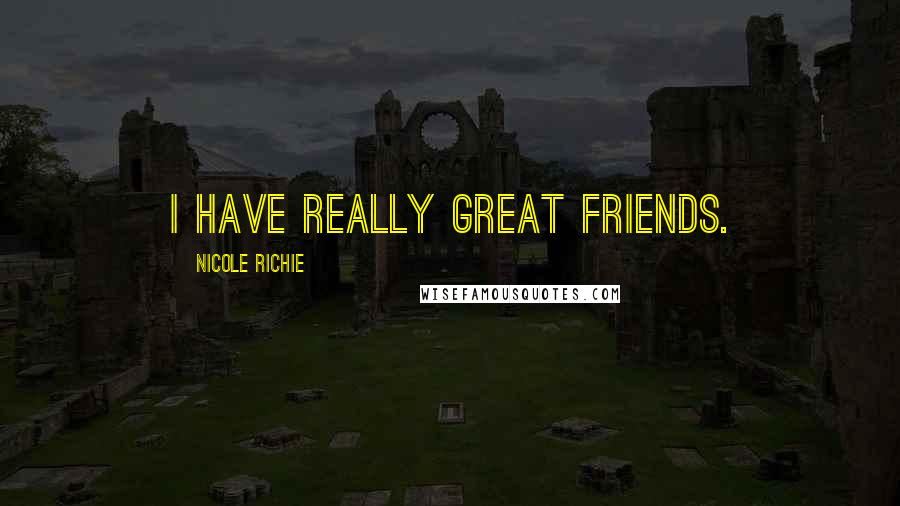 Nicole Richie quotes: I have really great friends.