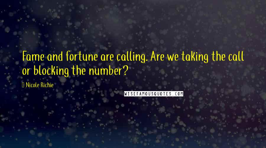 Nicole Richie quotes: Fame and fortune are calling. Are we taking the call or blocking the number?