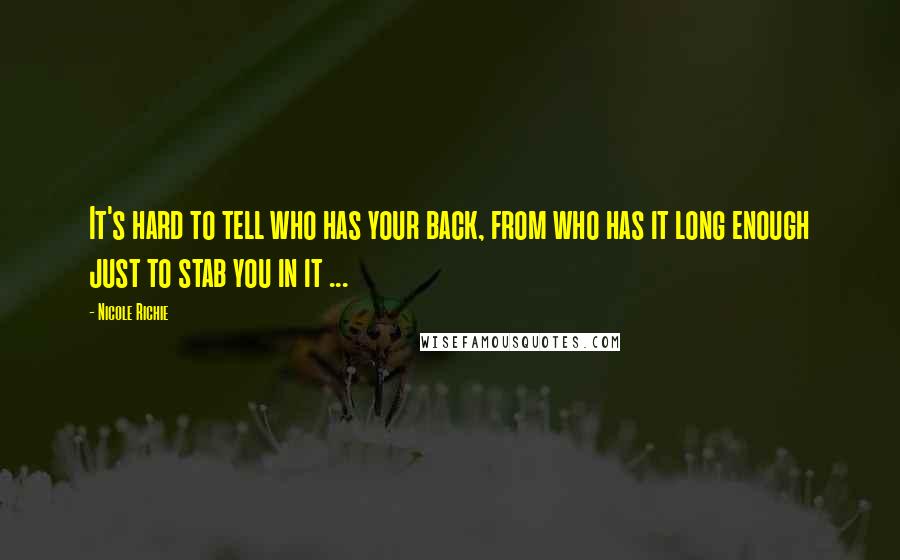 Nicole Richie quotes: It's hard to tell who has your back, from who has it long enough just to stab you in it ...