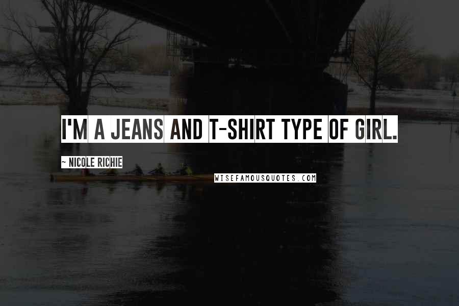 Nicole Richie quotes: I'm a jeans and t-shirt type of girl.