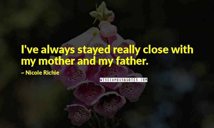 Nicole Richie quotes: I've always stayed really close with my mother and my father.