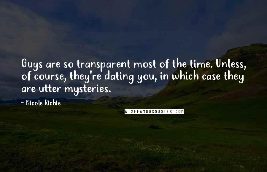 Nicole Richie quotes: Guys are so transparent most of the time. Unless, of course, they're dating you, in which case they are utter mysteries.