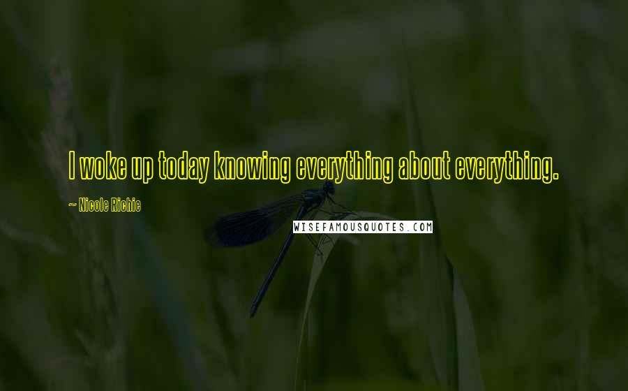 Nicole Richie quotes: I woke up today knowing everything about everything.
