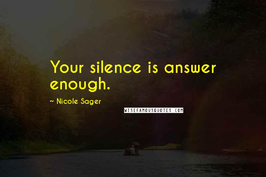 Nicole Sager quotes: Your silence is answer enough.