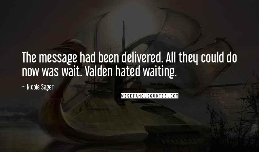 Nicole Sager quotes: The message had been delivered. All they could do now was wait. Valden hated waiting.