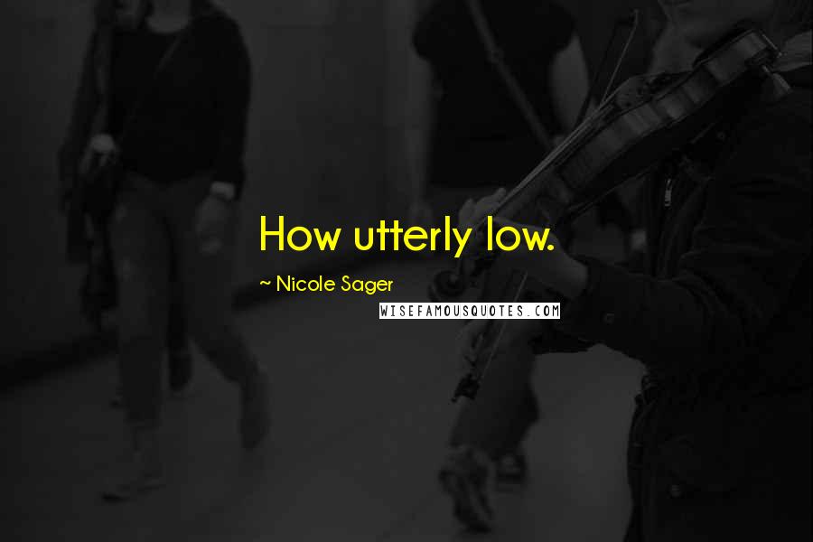 Nicole Sager quotes: How utterly low.