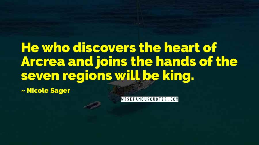 Nicole Sager quotes: He who discovers the heart of Arcrea and joins the hands of the seven regions will be king.