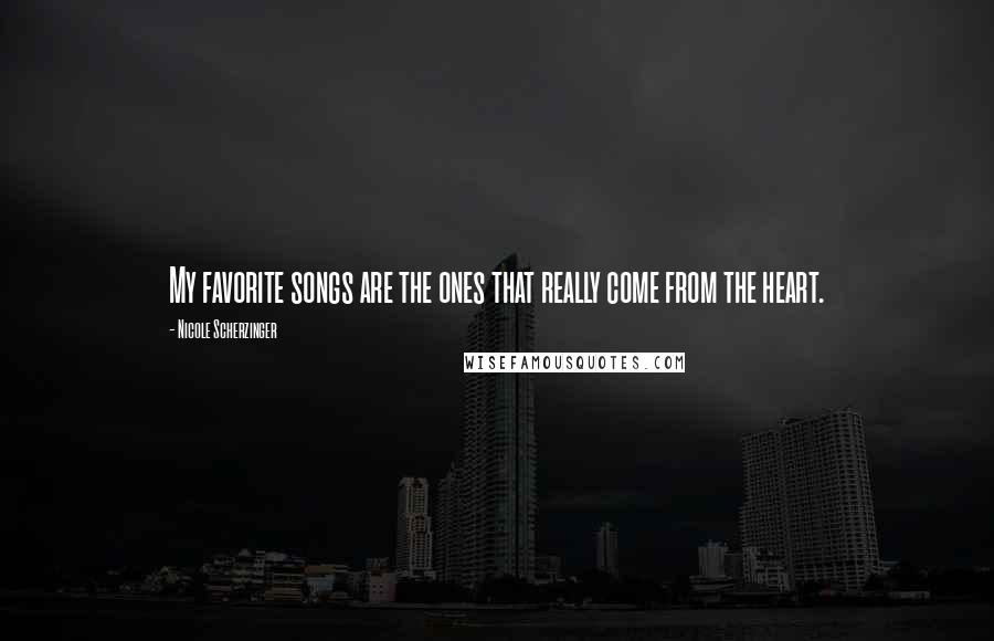 Nicole Scherzinger quotes: My favorite songs are the ones that really come from the heart.