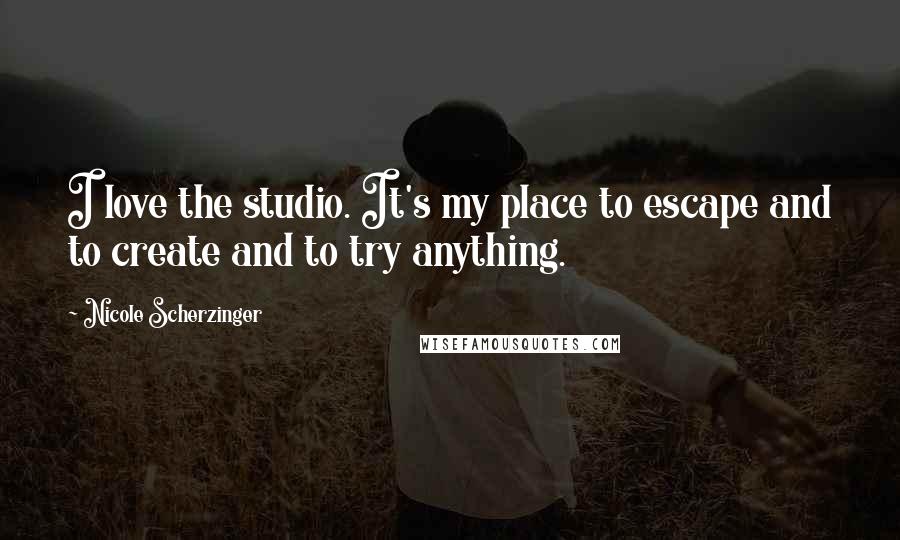 Nicole Scherzinger quotes: I love the studio. It's my place to escape and to create and to try anything.