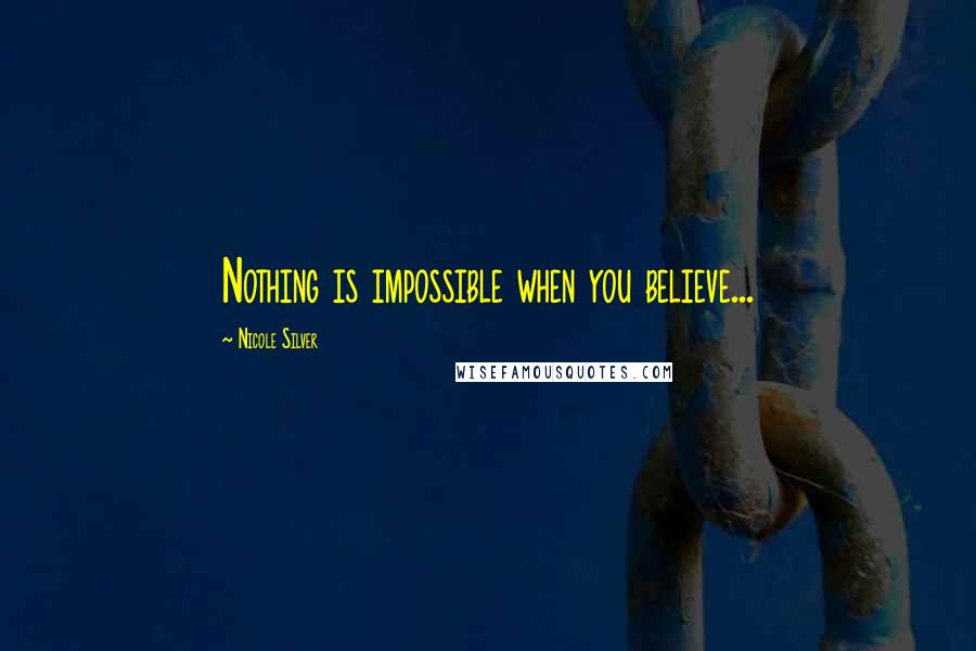 Nicole Silver quotes: Nothing is impossible when you believe...