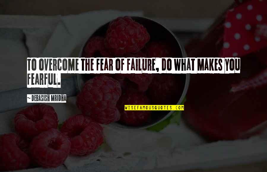 Nicole Stott Quotes By Debasish Mridha: To overcome the fear of failure, do what Nicole Stott Quotes By Debasish Mridha: To overcome the fear of failure, do what