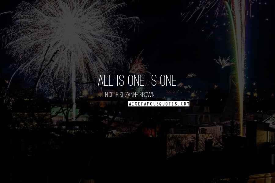 Nicole Suzanne Brown quotes: All is ONE, is ONE