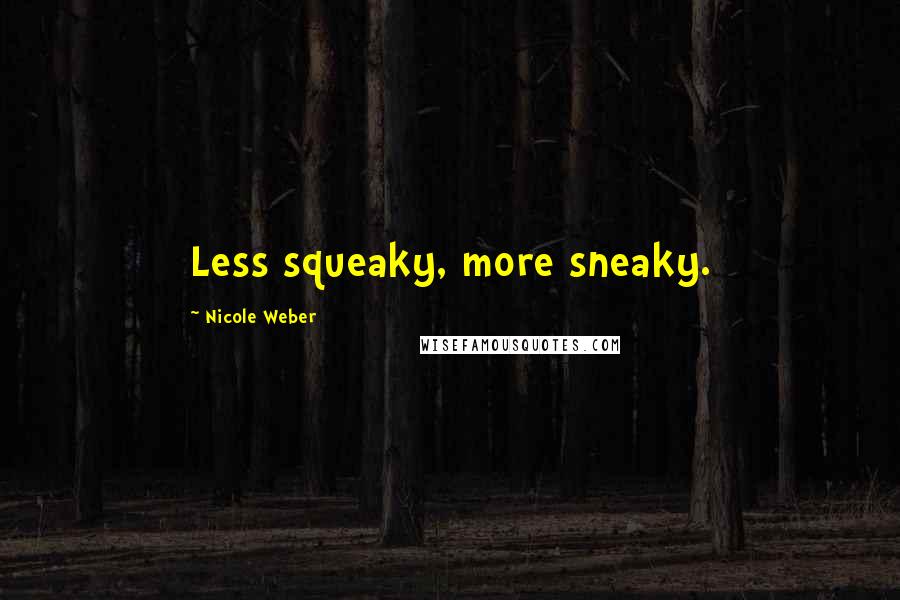 Nicole Weber quotes: Less squeaky, more sneaky.