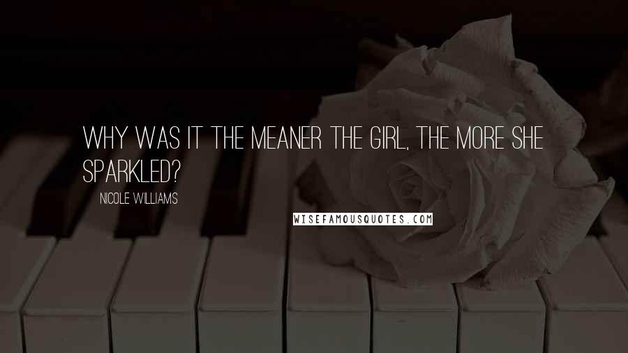 Nicole Williams quotes: Why was it the meaner the girl, the more she sparkled?