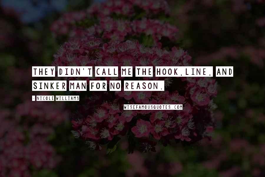 Nicole Williams quotes: They didn't call me the hook,line, and sinker man for no reason.