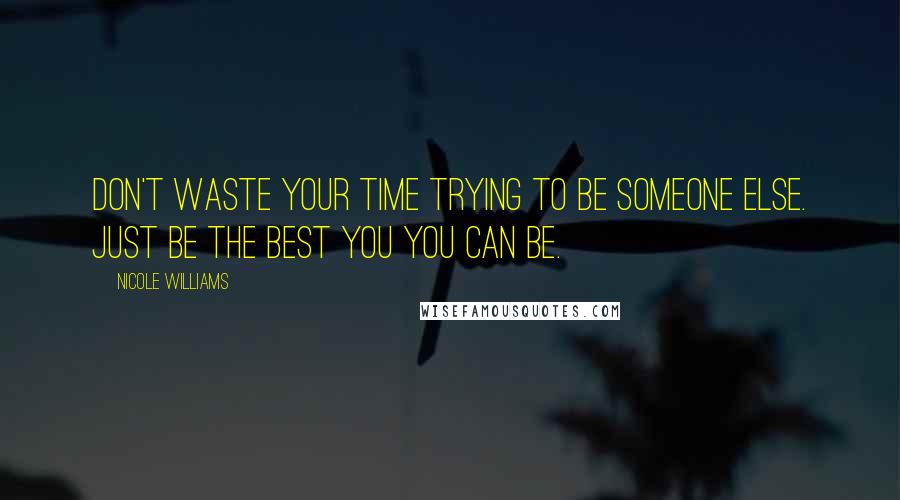 Nicole Williams quotes: Don't waste your time trying to be someone else. Just be the best you you can be.