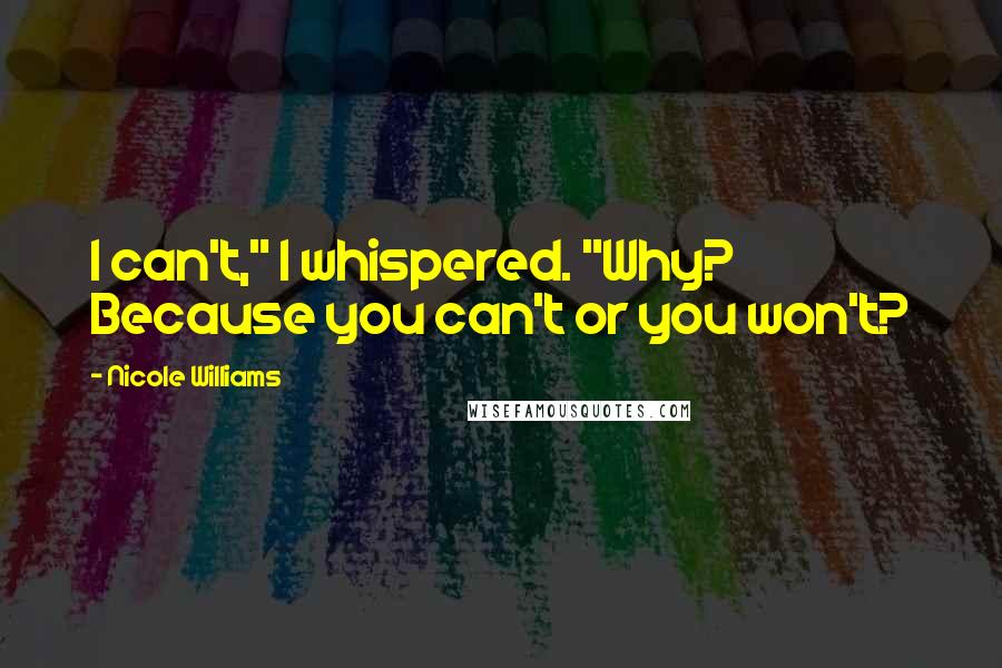 Nicole Williams quotes: I can't," I whispered. "Why? Because you can't or you won't?